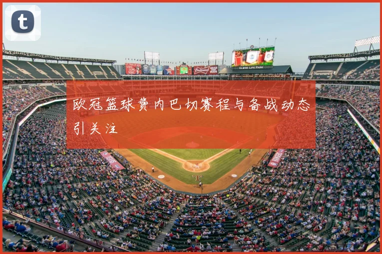 欧冠篮球费内巴切赛程与备战动态引关注